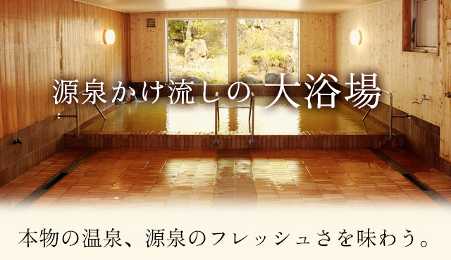 源泉かけ流しの大浴場。本物の温泉、源泉のフレッシュさを味わう。